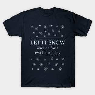 Let It Snow Enough for a 2-Hour Delay T-Shirt